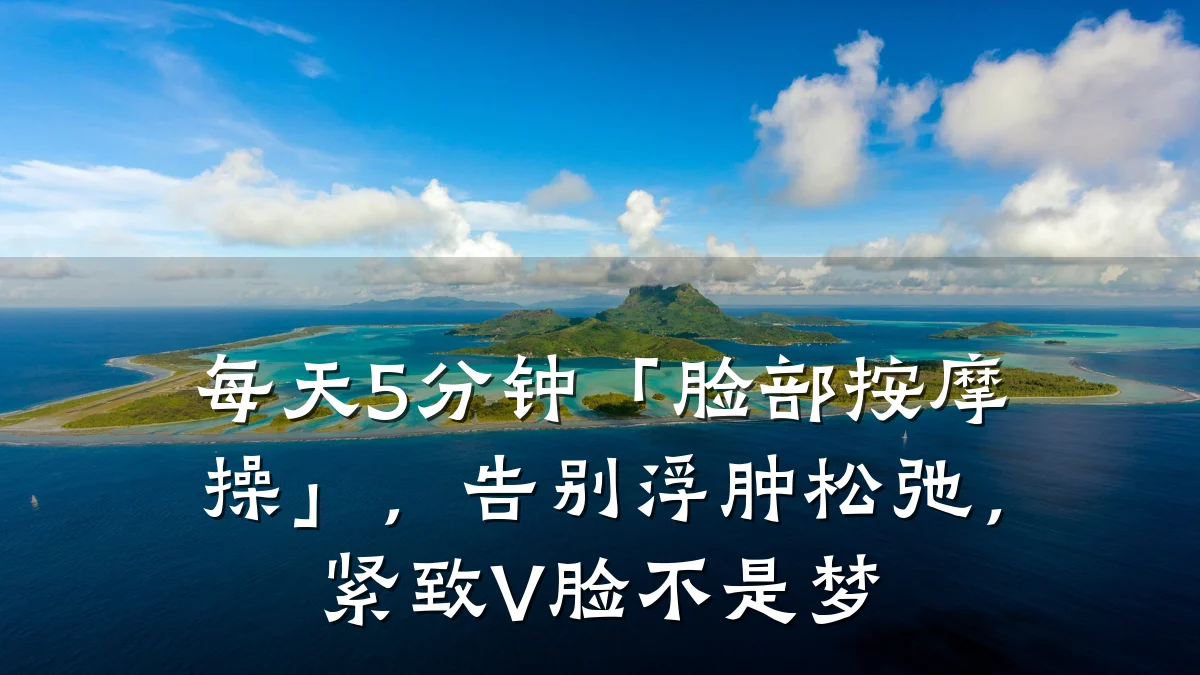 每天5分钟「脸部按摩操」,告别浮肿松弛,紧致V脸不是梦