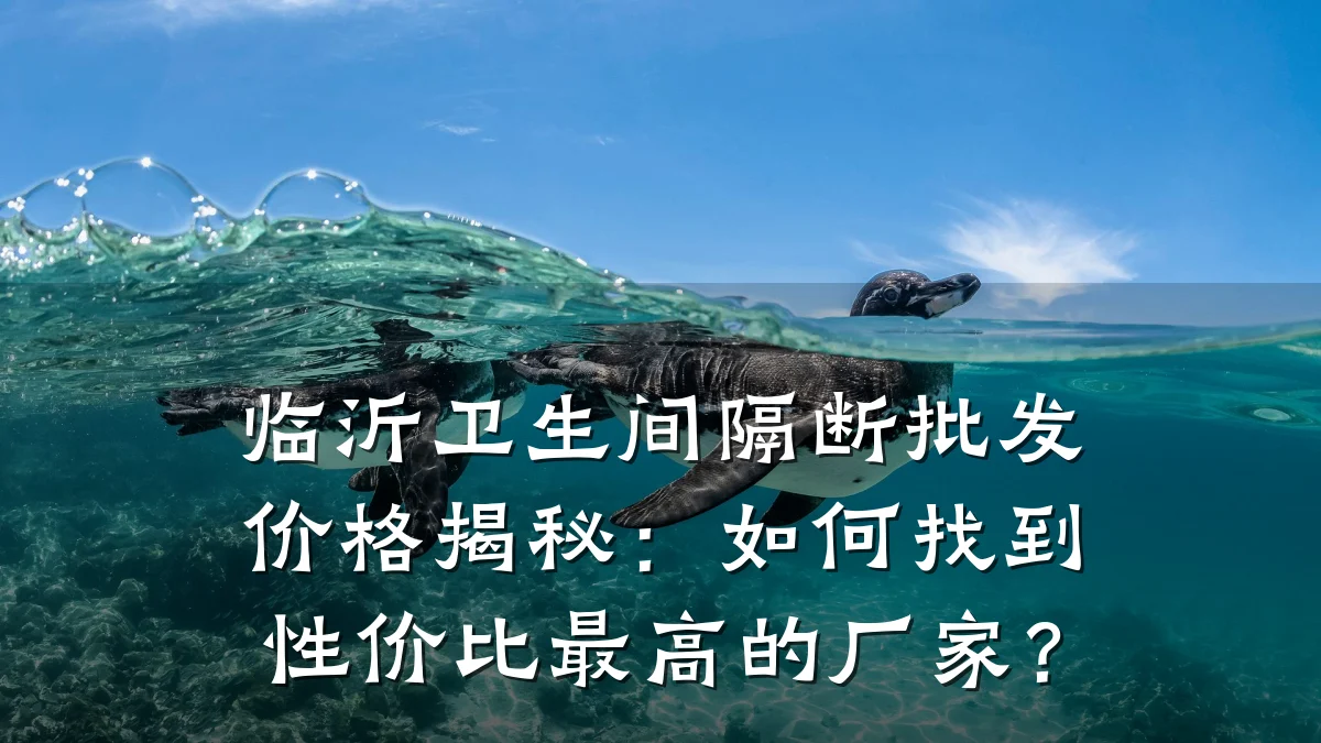 临沂卫生间隔断批发价格揭秘:如何找到性价比最高的厂家?