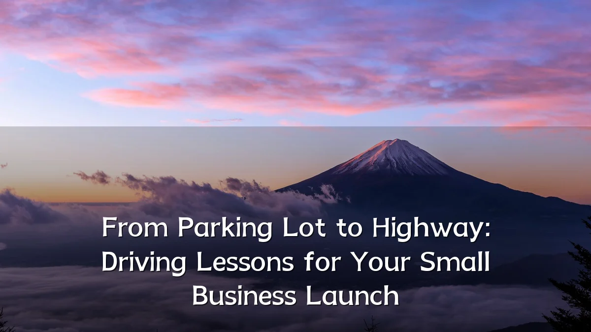 From Parking Lot to Highway: Driving Lessons for Your Small Business Launch