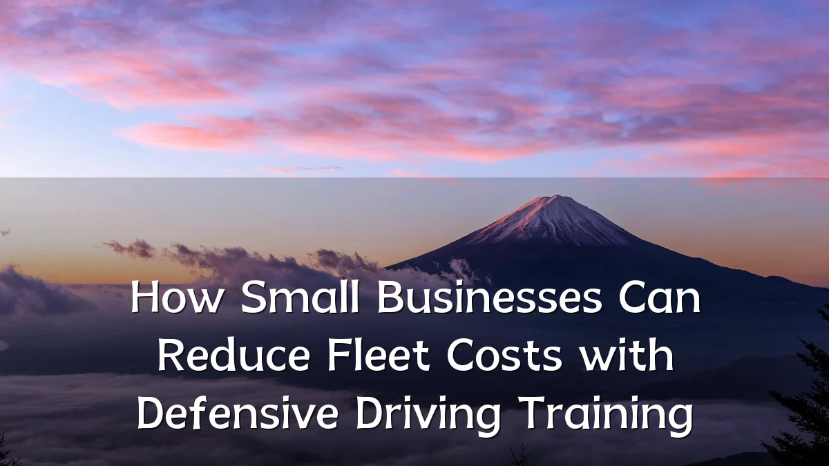 How Small Businesses Can Reduce Fleet Costs with Defensive Driving Training