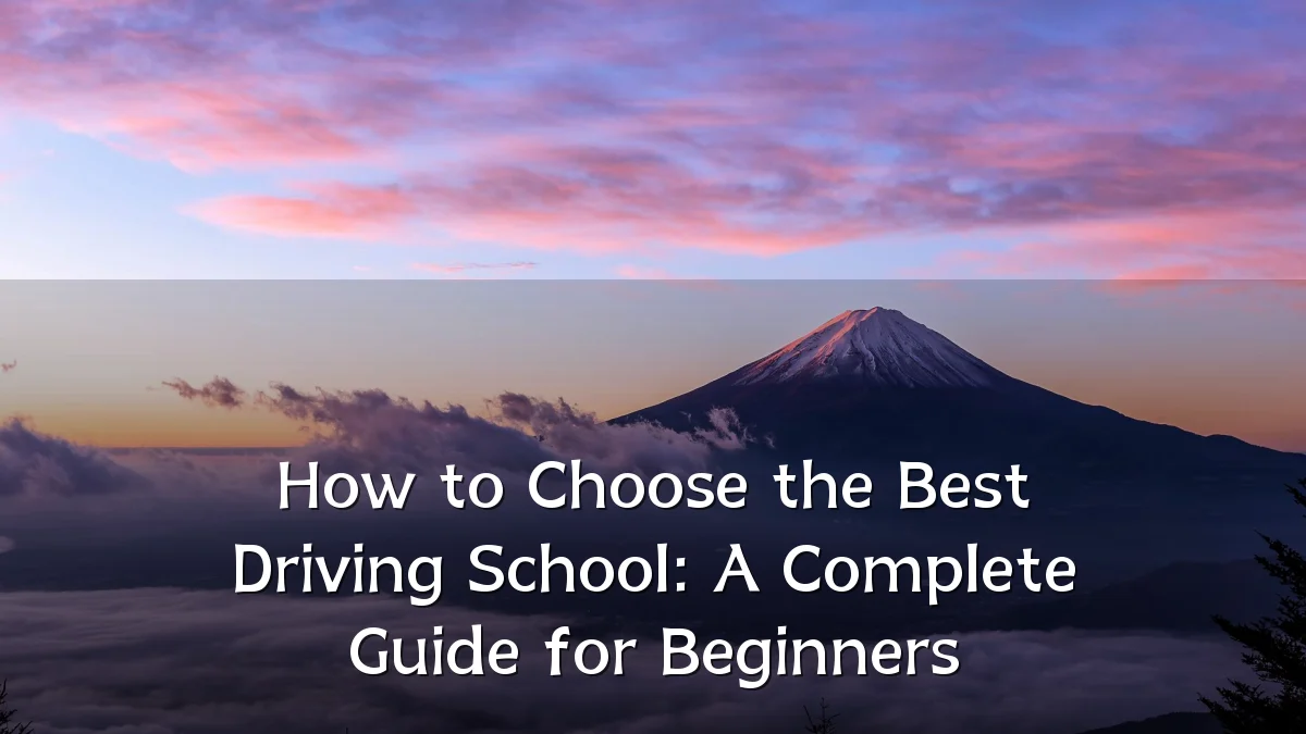 How to Choose the Best Driving School: A Complete Guide for Beginners