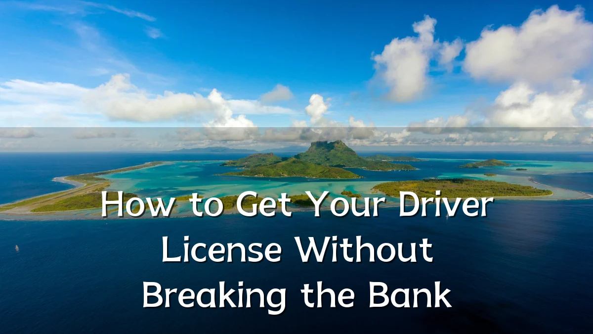 How to Get Your Driver License Without Breaking the Bank