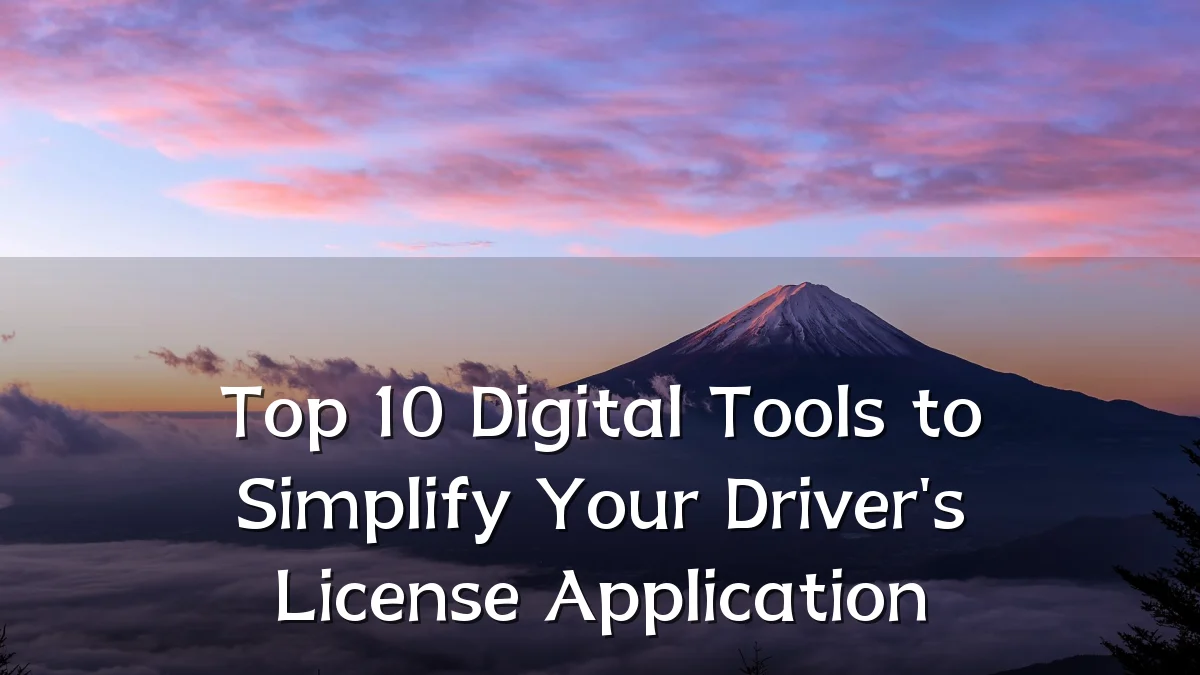 Top 10 Digital Tools to Simplify Your Driver's License Application