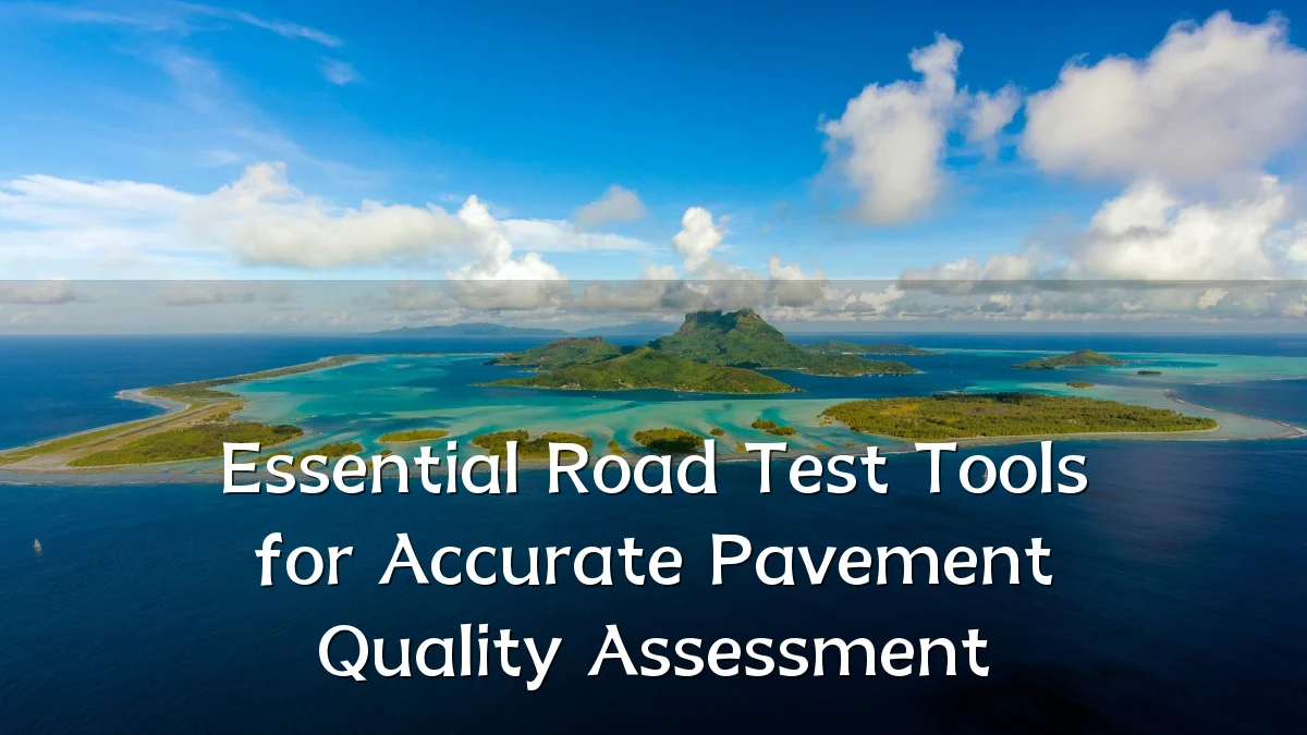 Essential Road Test Tools for Accurate Pavement Quality Assessment