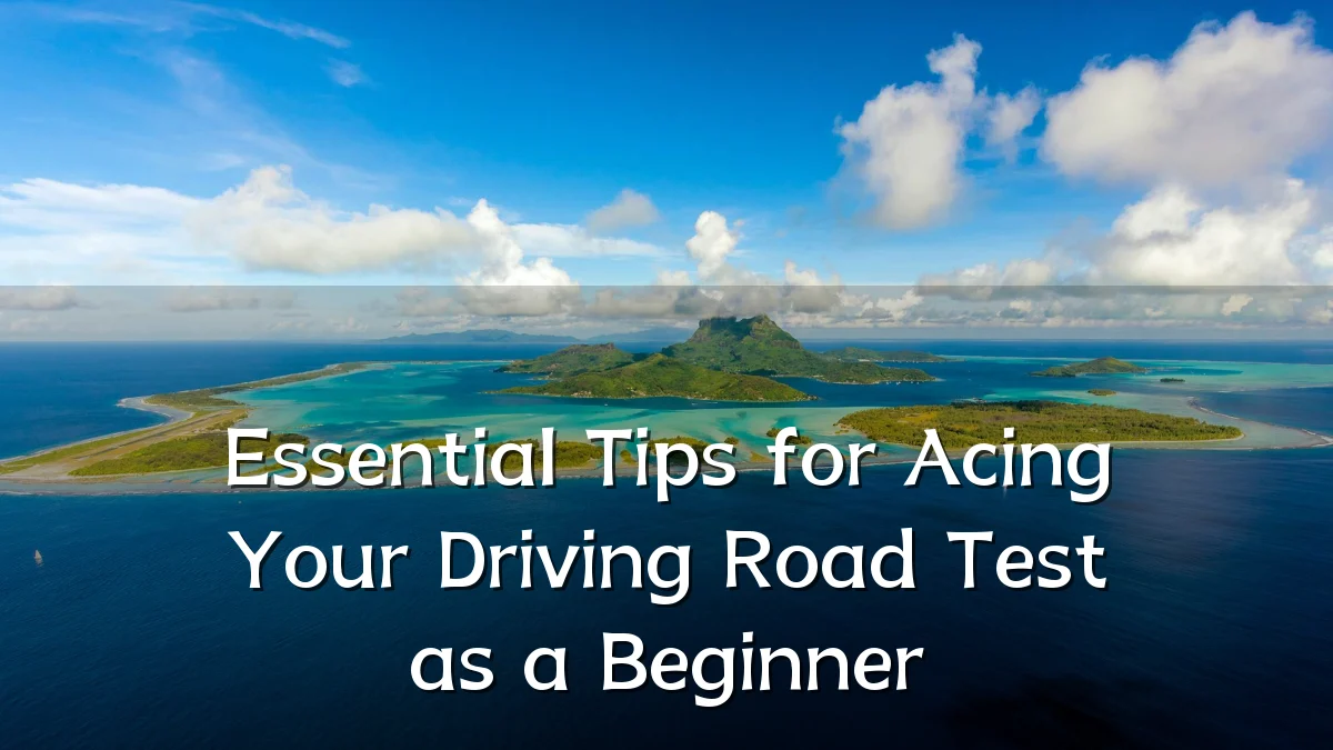 Essential Tips for Acing Your Driving Road Test as a Beginner