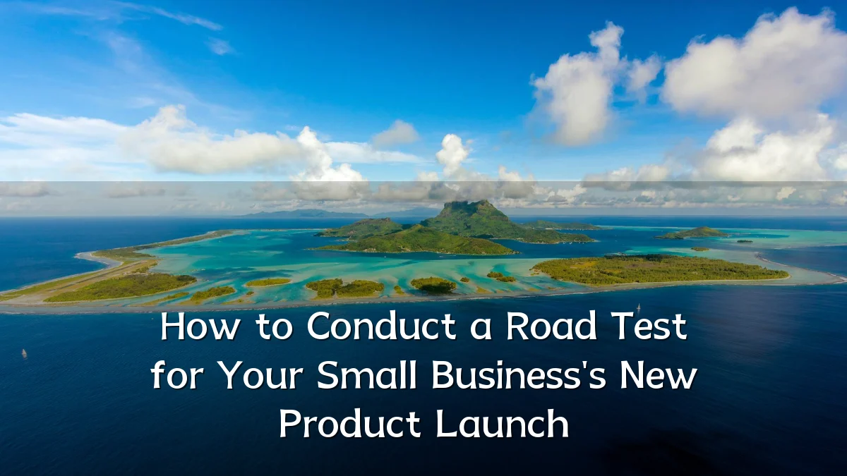 How to Conduct a Road Test for Your Small Business's New Product Launch