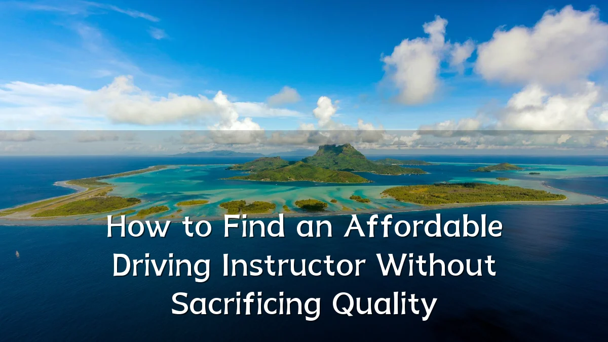 How to Find an Affordable Driving Instructor Without Sacrificing Quality