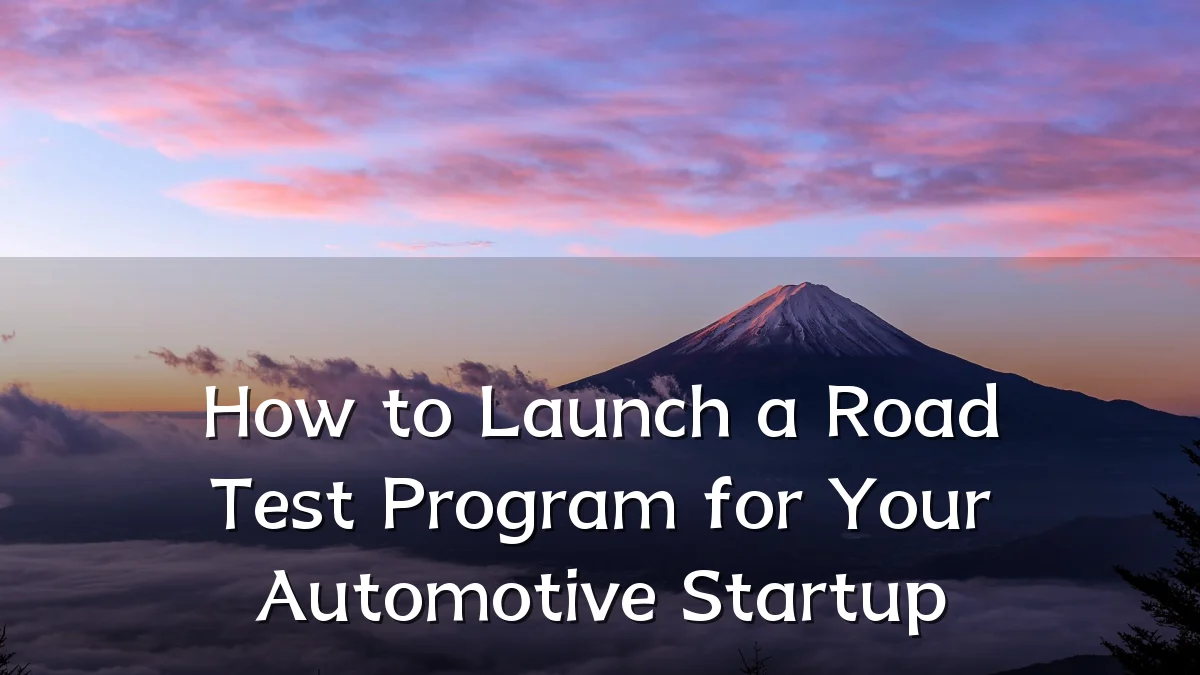 How to Launch a Road Test Program for Your Automotive Startup
