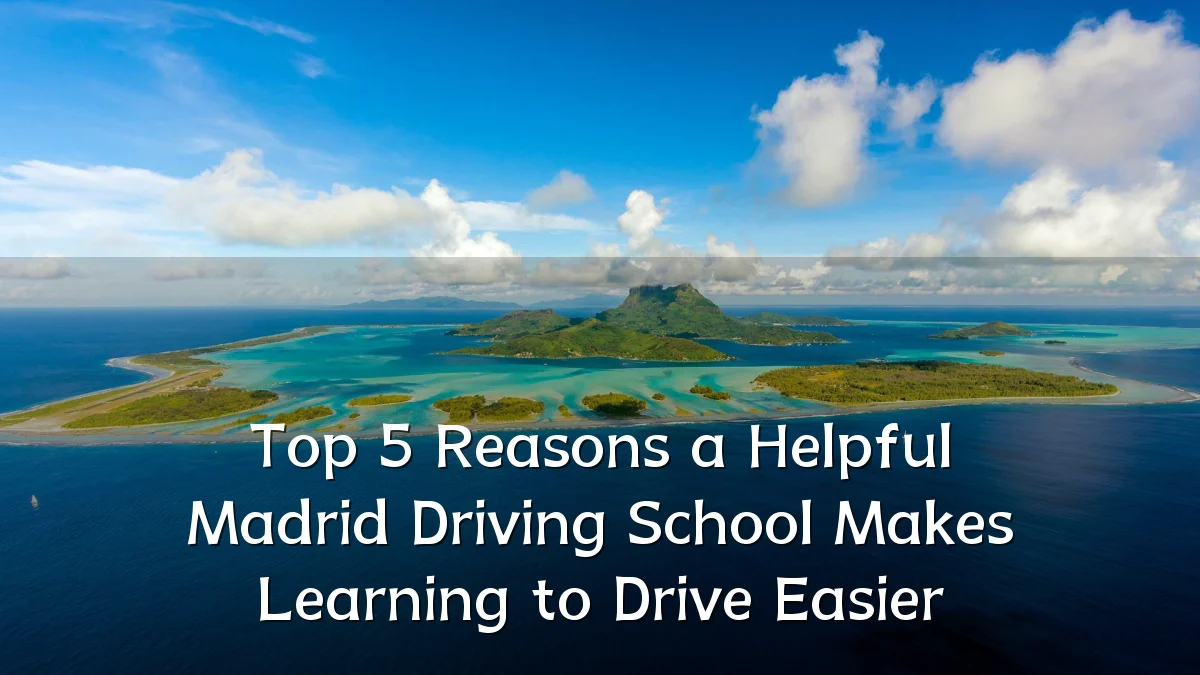 Top 5 Reasons a Helpful Madrid Driving School Makes Learning to Drive Easier