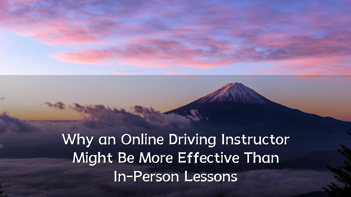 Why an Online Driving Instructor Might Be More Effective Than In-Person Lessons