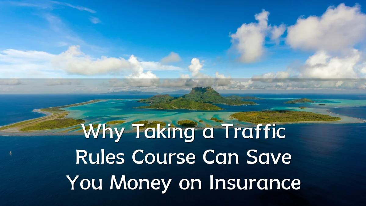 Why Taking a Traffic Rules Course Can Save You Money on Insurance