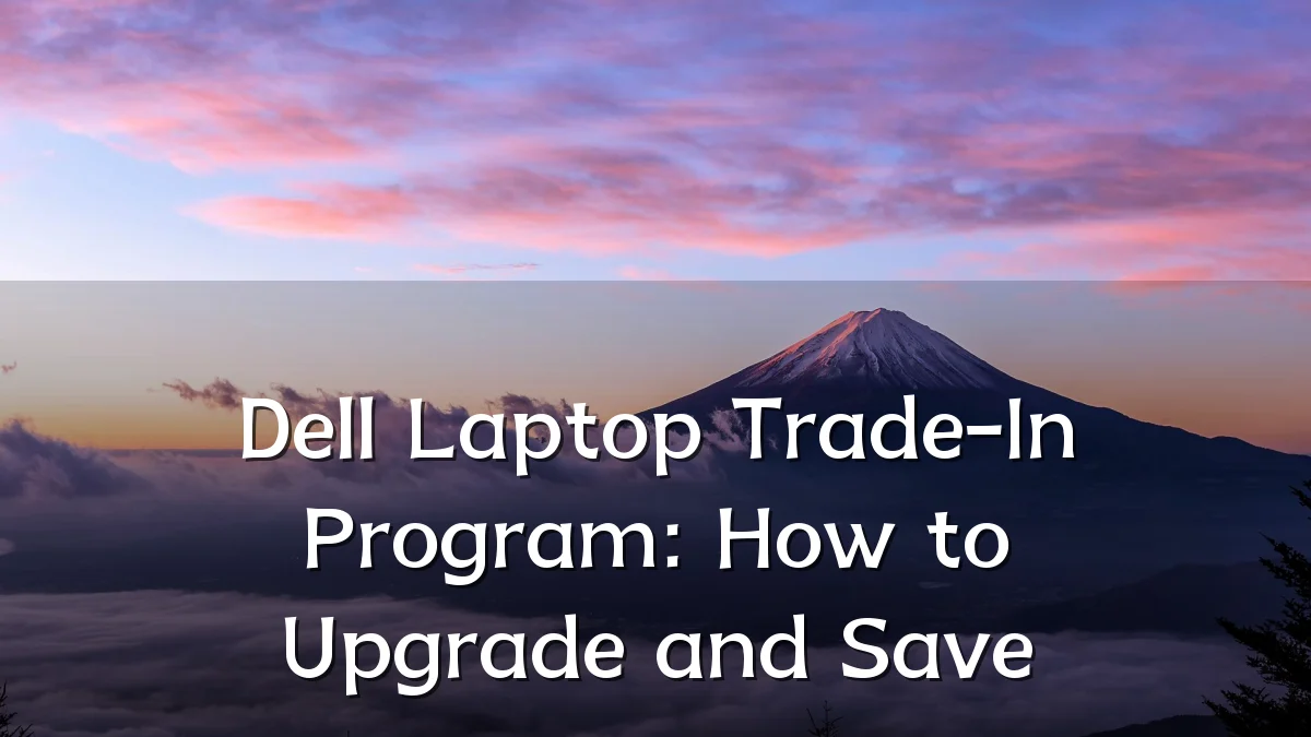 Dell Laptop Trade-In Program: How to Upgrade and Save