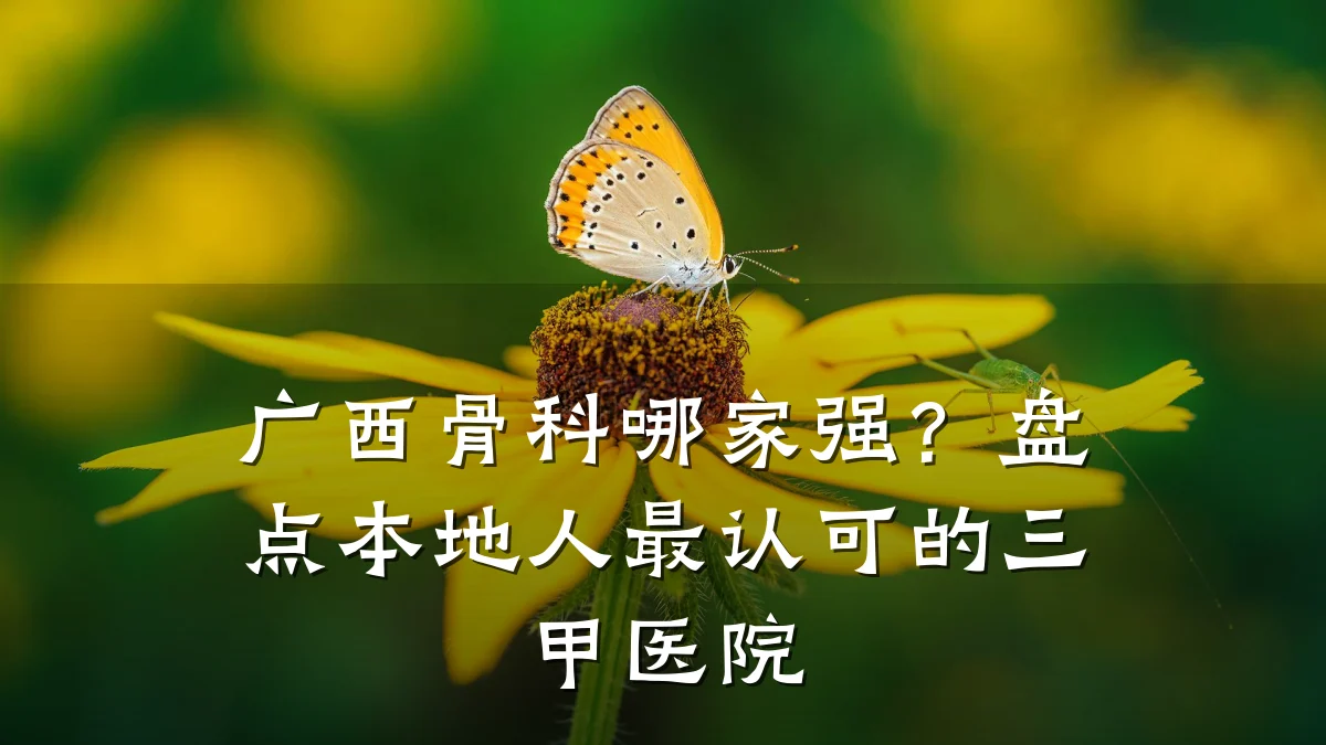 广西骨科哪家强?盘点本地人最认可的三甲医院
