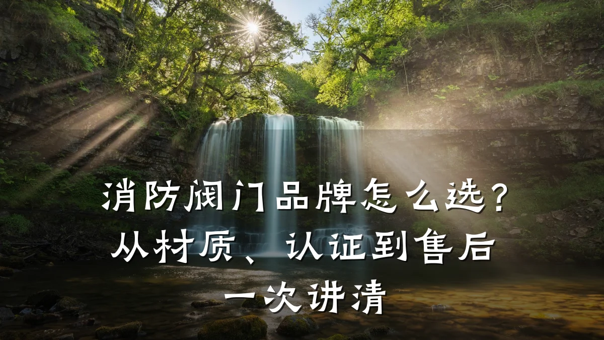 消防阀门品牌怎么选?从材质、认证到售后一次讲清
